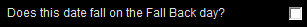 8. Daylight Savings Time Fall Back day? Check Box