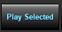 6. The PLAY Selected Button