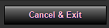 9. Cancel & Exit Button